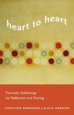 Heart to Heart: Fourteen Gatherings for Reflection and Sharing de Christine Robinson