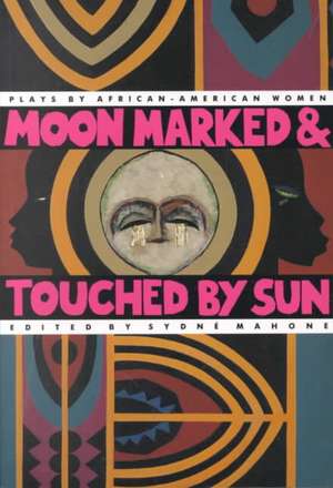 Moon Marked and Touched by Sun: Plays by African-American Women de Sydné Mahone