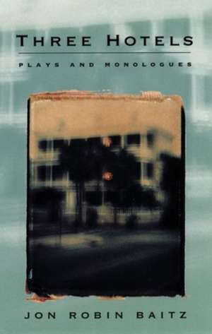 Three Hotels: Plays and Monologues de Jon Robin Baitz