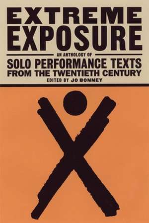 Extreme Exposure: An Anthology of Solo Performance Texts from the Twentieth Century de Jo Bonney