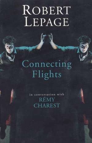 Robert Lepage: Connecting Flights de Robert Le Page