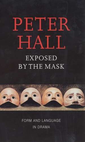 Exposed by the Mask: Form and Language in Drama de Peter Hall