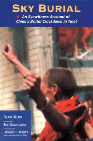 Sky Burial: An Eyewitness Account of China's Brutal Crackdown in Tibet de Blake Kerr