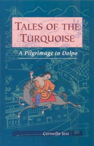 Tales of the Turquoise: A Pilgrimage in Dolpo de Corneille Jest