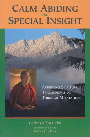 Calm Abiding and Special Insight: Achieving Spiritual Transformation Through Meditation de Geshe Gendun Lodro