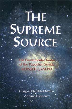 The Supreme Source: The Fundamental Tantra of Dzogchen Semde Kunjed Gyalpo de Chogyal Namkhai Norbu