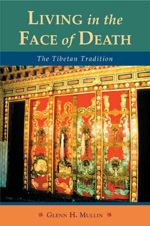 Living in the Face of Death: The Tibetan Tradition de Glenn H. Mullin