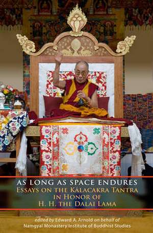 As Long as Space Endures: Essays on the Kalacakra Tantra in Honor of H.H. the Dalai Lama de Edward A. Arnold