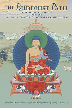 The Buddhist Path: A Practical Guide from the Nyingma Tradition of Tibetan Buddhism de Khenpo Tsewang Dongyal Rinpoche