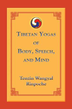 Tibetan Yogas of Body, Speech, and Mind: Creating the Psychological Ground for Practice de Tenzin Wangyal