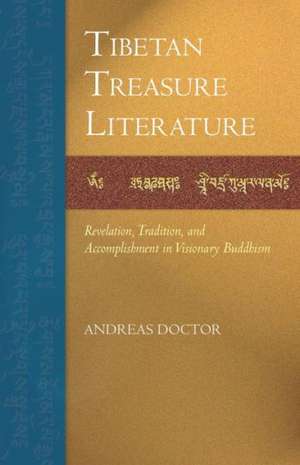 Tibetan Treasure Literature: Revelation, Tradition, and Accomplishment in Visionary Buddhism de Andreas Doctor