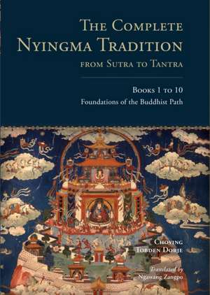 The Complete Nyingma Tradition from Sutra to Tantra, Books 1 to 10: Foundations of the Buddhist Path de Choying Tobden Dorje