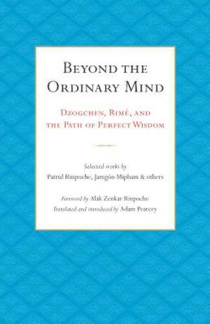 Beyond the Ordinary Mind: Dzogchen, Rimé, and the Path of Perfect Wisdom de Patrul Rinpoche