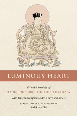 Luminous Heart: Essential Writings of Rangjung Dorje, the Third Karmapa de The Third Karmapa