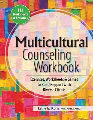 Multicultural Counseling Workbook: Exercises, Worksheets & Games to Build Rapport with Diverse Clients de Leslie E. Korn