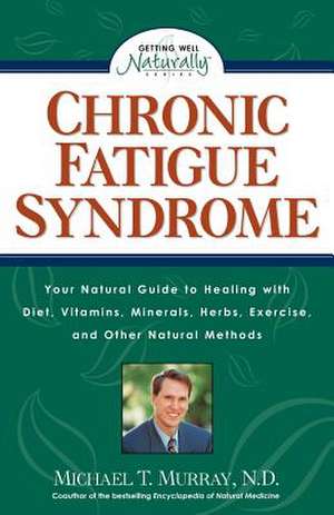 Chronic Fatigue Syndrome: Your Natural Guide to Healing with Diet, Vitamins, Minerals, Herbs, Exercise, an D Other Natural Methods de Michael T. Murray