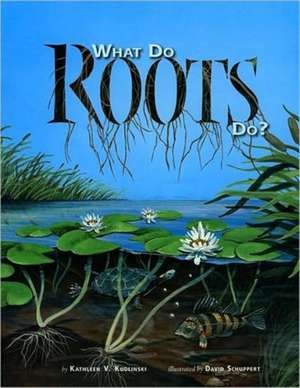 What Do Roots Do? de Kathleen V. Kudlinski