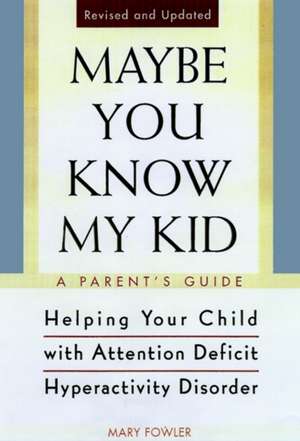 Maybe You Know My Kid 3rd Edition: A Parent's Guide to Identifying, Understanding, and Helpingyour Child with Attention Deficit Hyperactivity Disorder de Mary Fowler