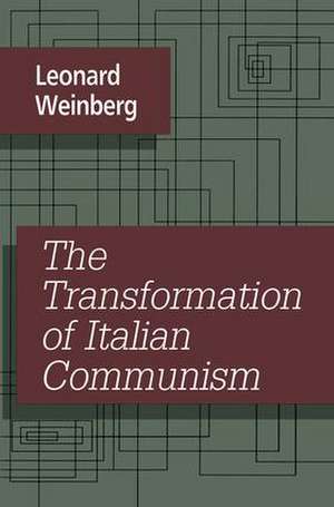 The Transformation of Italian Communism de Leonard Weinberg