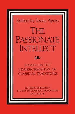 The Passionate Intellect: Essays on the Transformation of Classical Traditions presented to Professor I.G. Kidd de Lewis Ayres