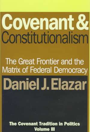 Covenant and Constitutionalism: The Covenant Tradition in Politics de Daniel Elazar