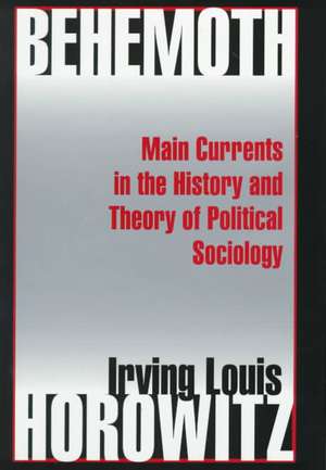 Behemoth: Main Currents in the History and Theory of Political Sociology de Irving Louis Horowitz