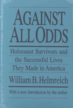 Against All Odds: Holocaust Survivors and the Successful Lives They Made in America de William B. Helmreich