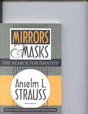 Mirrors and Masks: The Search for Identity de Anselm L. Strauss