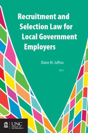 Recruitment and Selection Law for Local Government Employers de Diane M. Juffras