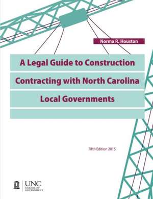 A Legal Guide to Construction Contracting with North Carolina Local Governments de Norma R. Houston