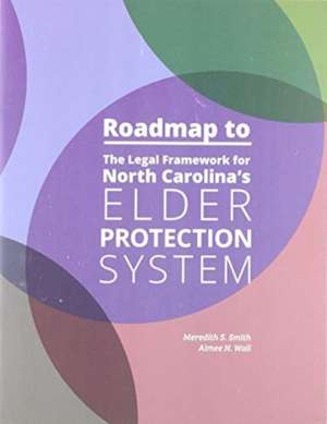 Roadmap to the Legal Framework for North Carolina's Elder Protection System de Aimee N. Wall