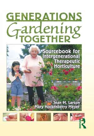 Generations Gardening Together: Sourcebook for Intergenerational Therapeutic Horticulture de Jean M. Larson