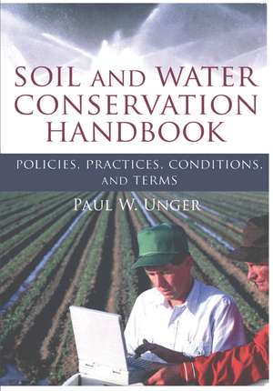 Soil and Water Conservation Handbook: Policies, Practices, Conditions, and Terms de Paul W. Unger