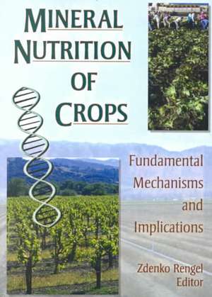 Mineral Nutrition of Crops: Fundamental Mechanisms and Implications de Zdenko Rengel