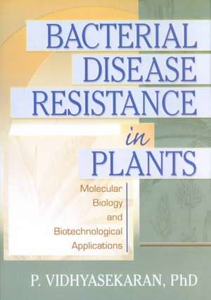 Bacterial Disease Resistance in Plants: Molecular Biology and Biotechnological Applications de P. Vidhyasekaran