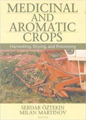 Medicinal and Aromatic Crops: Harvesting, Drying, and Processing de Serdar Oztekin