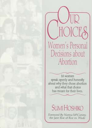 Our Choices: Women's Personal Decisions About Abortion de Sumi Hoshiko