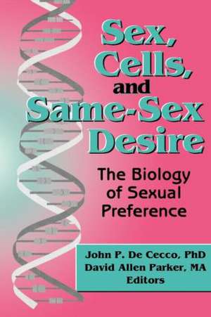 Sex, Cells, and Same-Sex Desire: The Biology of Sexual Preference de David A Parker