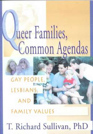 Queer Families, Common Agendas: Gay People, Lesbians, and Family Values de Richard Sullivan