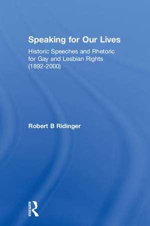 Speaking for Our Lives: Historic Speeches and Rhetoric for Gay and Lesbian Rights (1892-2000) de Robert B. Ridinger