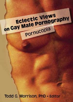 Eclectic Views on Gay Male Pornography: Pornucopia de Todd Morrison