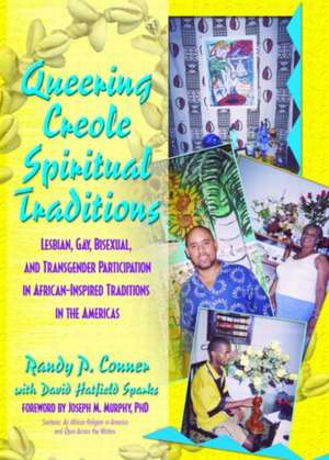 Queering Creole Spiritual Traditions: Lesbian, Gay, Bisexual, and Transgender Participation in African-Inspired Traditions in the Americas de Randy P Lundschien Conner