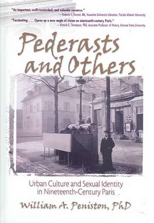 Pederasts and Others: Urban Culture and Sexual Identity in Nineteenth-Century Paris de William Peniston