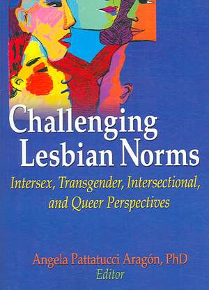 Challenging Lesbian Norms: Intersex, Transgender, Intersectional, and Queer Perspectives de Angela Pattatucci-Aragon