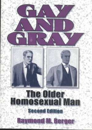 Gay and Gray: The Older Homosexual Man, Second Edition de Raymond Berger