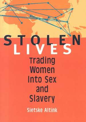 Stolen Lives: Trading Women Into Sex and Slavery de Sietske Altink