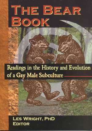 The Bear Book: Readings in the History and Evolution of a Gay Male Subculture de Les Wright