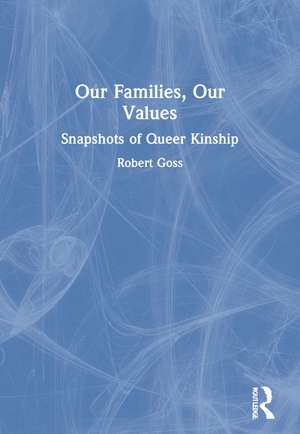 Our Families, Our Values: Snapshots of Queer Kinship de Robert Goss