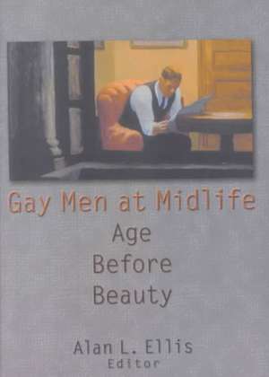 Gay Men at Midlife: Age Before Beauty de Phd John Dececco