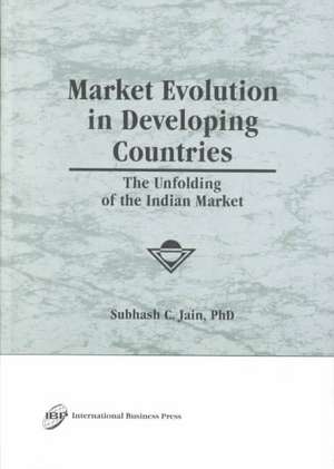 Market Evolution in Developing Countries: The Unfolding of the Indian Market de Erdener Kaynak